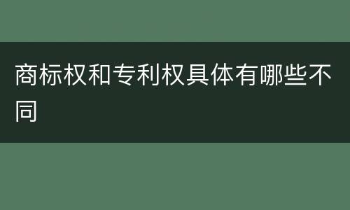 商标权和专利权具体有哪些不同