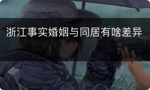 浙江事实婚姻与同居有啥差异