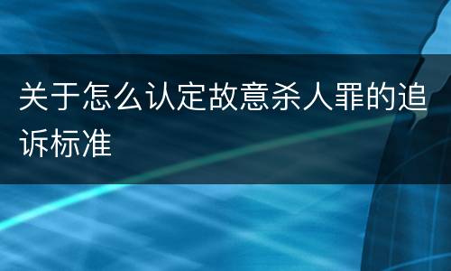 关于怎么认定故意杀人罪的追诉标准