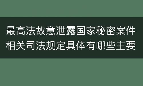 最高法故意泄露国家秘密案件相关司法规定具体有哪些主要内容