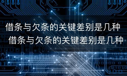 借条与欠条的关键差别是几种 借条与欠条的关键差别是几种形式