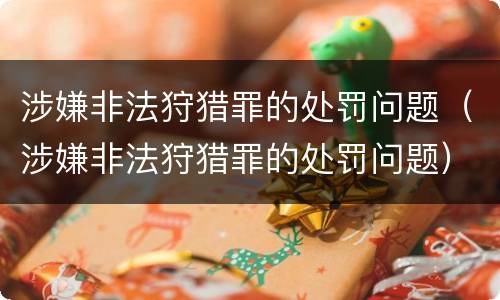 涉嫌非法狩猎罪的处罚问题（涉嫌非法狩猎罪的处罚问题）