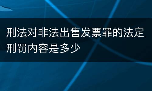 刑法对非法出售发票罪的法定刑罚内容是多少