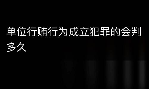 单位行贿行为成立犯罪的会判多久