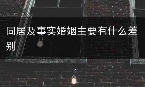 同居及事实婚姻主要有什么差别