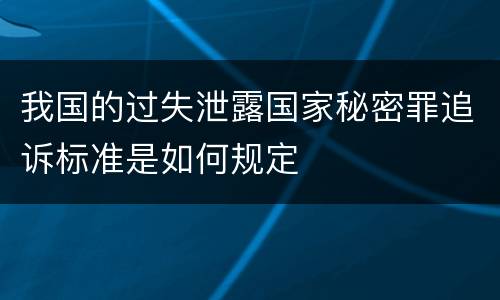 我国的过失泄露国家秘密罪追诉标准是如何规定