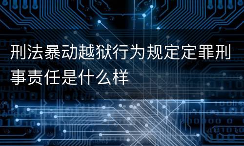 刑法暴动越狱行为规定定罪刑事责任是什么样