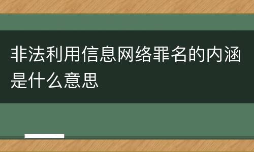 非法利用信息网络罪名的内涵是什么意思