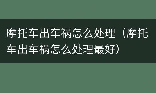 摩托车出车祸怎么处理（摩托车出车祸怎么处理最好）