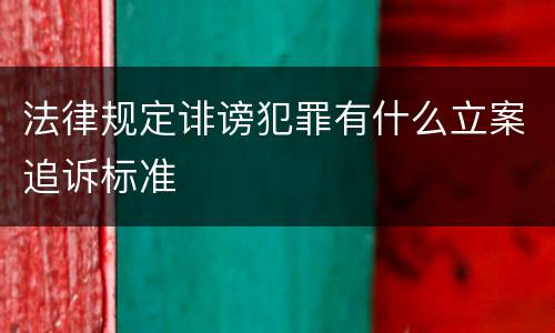 法律规定诽谤犯罪有什么立案追诉标准