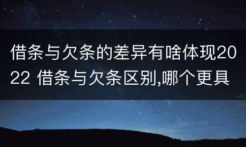 借条与欠条的差异有啥体现2022 借条与欠条区别,哪个更具法律