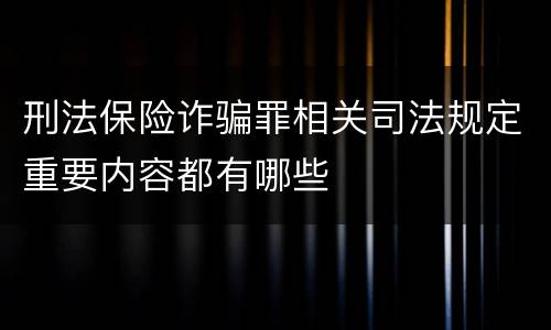 刑法保险诈骗罪相关司法规定重要内容都有哪些