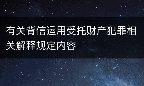有关背信运用受托财产犯罪相关解释规定内容