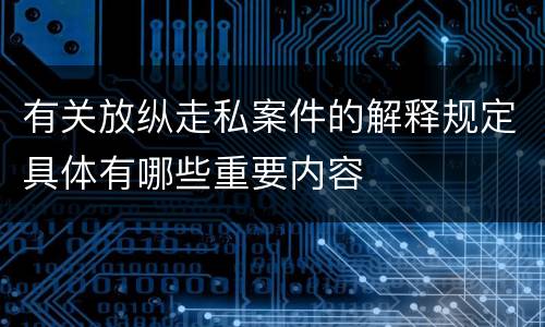 有关放纵走私案件的解释规定具体有哪些重要内容