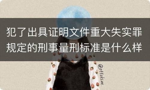 犯了出具证明文件重大失实罪规定的刑事量刑标准是什么样的