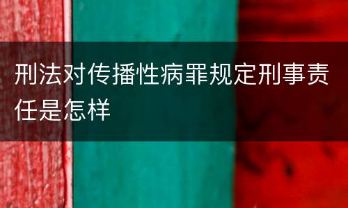 刑法对传播性病罪规定刑事责任是怎样