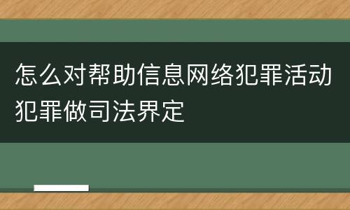 怎么对帮助信息网络犯罪活动犯罪做司法界定