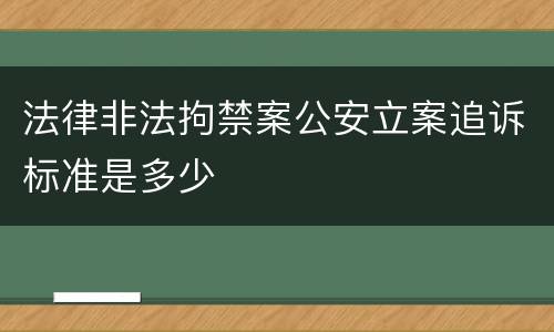 法律非法拘禁案公安立案追诉标准是多少