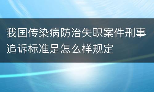 我国传染病防治失职案件刑事追诉标准是怎么样规定