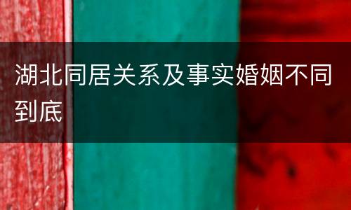 湖北同居关系及事实婚姻不同到底