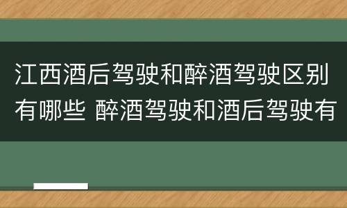 江西酒后驾驶和醉酒驾驶区别有哪些 醉酒驾驶和酒后驾驶有什么区别