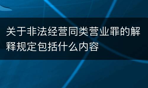 关于非法经营同类营业罪的解释规定包括什么内容