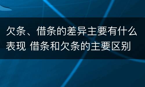 欠条、借条的差异主要有什么表现 借条和欠条的主要区别