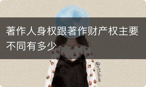 著作人身权跟著作财产权主要不同有多少