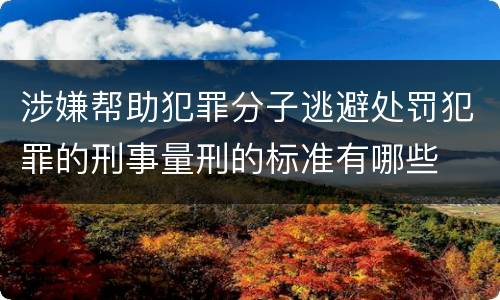 涉嫌帮助犯罪分子逃避处罚犯罪的刑事量刑的标准有哪些