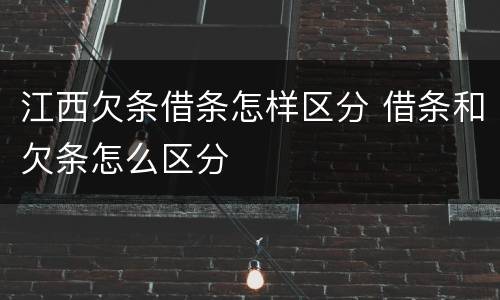 江西欠条借条怎样区分 借条和欠条怎么区分