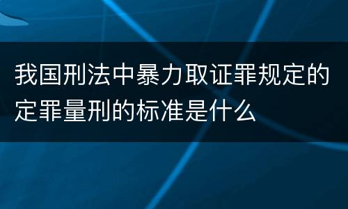 我国刑法中暴力取证罪规定的定罪量刑的标准是什么