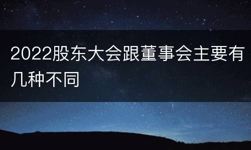 2022股东大会跟董事会主要有几种不同
