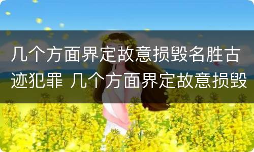 几个方面界定故意损毁名胜古迹犯罪 几个方面界定故意损毁名胜古迹犯罪行为