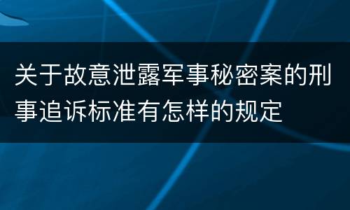 关于故意泄露军事秘密案的刑事追诉标准有怎样的规定