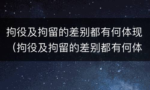 拘役及拘留的差别都有何体现（拘役及拘留的差别都有何体现呢）
