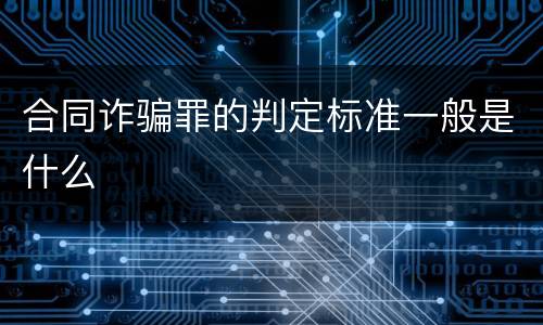 合同诈骗罪的判定标准一般是什么