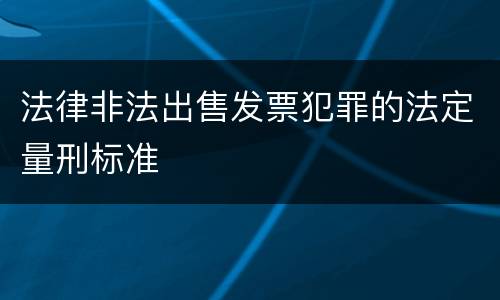 法律非法出售发票犯罪的法定量刑标准