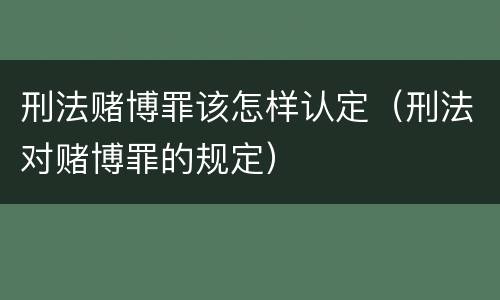 刑法赌博罪该怎样认定（刑法对赌博罪的规定）