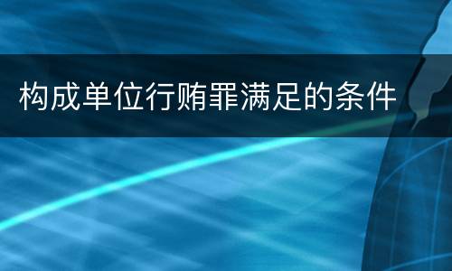 构成单位行贿罪满足的条件
