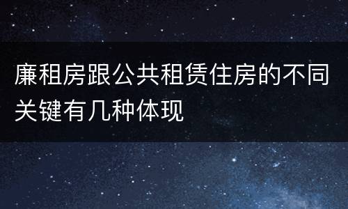 廉租房跟公共租赁住房的不同关键有几种体现