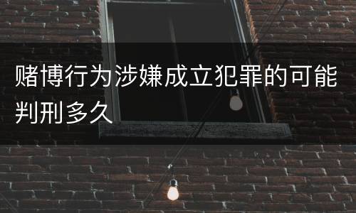 赌博行为涉嫌成立犯罪的可能判刑多久