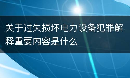 关于过失损坏电力设备犯罪解释重要内容是什么