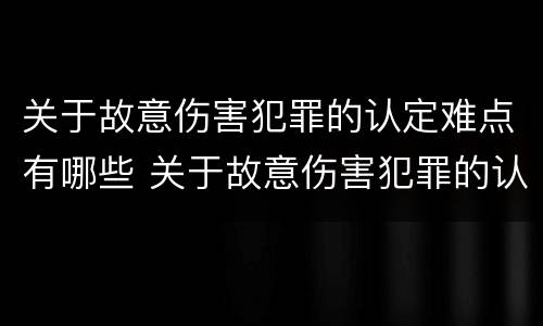 关于故意伤害犯罪的认定难点有哪些 关于故意伤害犯罪的认定难点有哪些