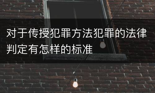 对于传授犯罪方法犯罪的法律判定有怎样的标准