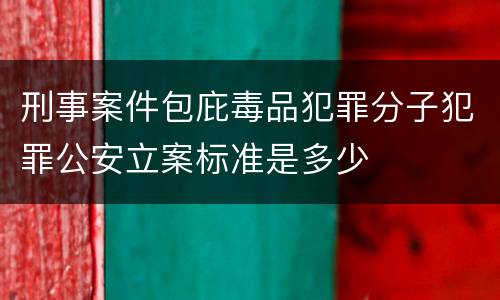 刑事案件包庇毒品犯罪分子犯罪公安立案标准是多少