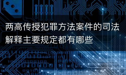 两高传授犯罪方法案件的司法解释主要规定都有哪些