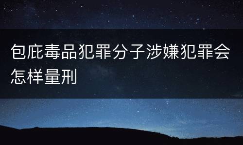 包庇毒品犯罪分子涉嫌犯罪会怎样量刑