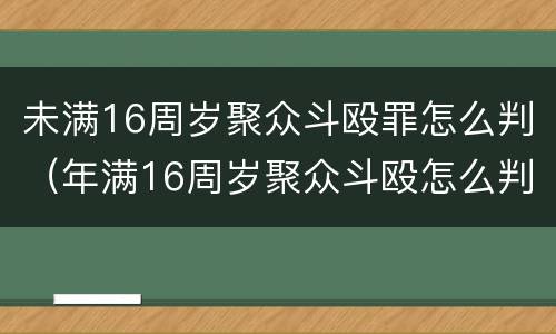 未满16周岁聚众斗殴罪怎么判（年满16周岁聚众斗殴怎么判）