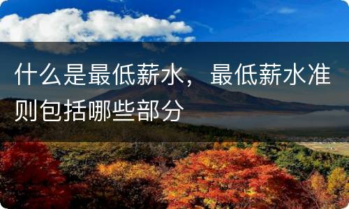 什么是最低薪水，最低薪水准则包括哪些部分