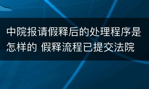 中院报请假释后的处理程序是怎样的 假释流程已提交法院